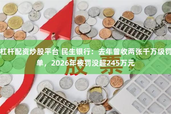 杠杆配资炒股平台 民生银行：去年曾收两张千万级罚单，2026年被罚没超245万元